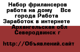 Набор фрилансеров (работа на дому) - Все города Работа » Заработок в интернете   . Архангельская обл.,Северодвинск г.